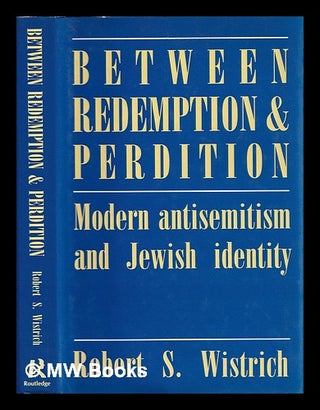 Item #388223 Between redemption & perdition : modern antisemitism and Jewish identity / Robert S....