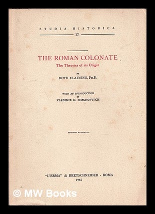 Item #388406 The Roman colonate : the theories of its origin / by Roth Clausing ; with an...