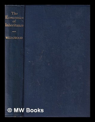 Item #388491 The economics of inheritance / by Josiah Wedgwood. Josiah Wedgwood, London School of...