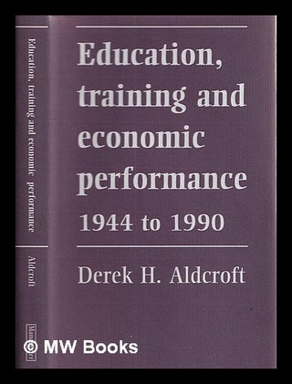 Item #388539 Education, training, and economic performance, 1944 to 1990 / Derek H. Aldcroft....