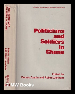 Item #388620 Politicians and soldiers in Ghana, 1966-1972 / edited by Dennis Austin and Robin...