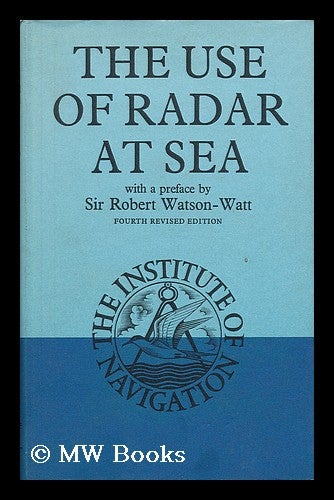 Item #38865 The Use of Radar At Sea / Edited by F. J. Wylie ; Foreword to the 1st Ed. by Robert Watson-Watt. Francis James Wylie.