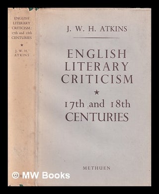 Item #388702 English literary criticism : 17th and 18th centuries / J.W.H. Atkins. J. W. H....