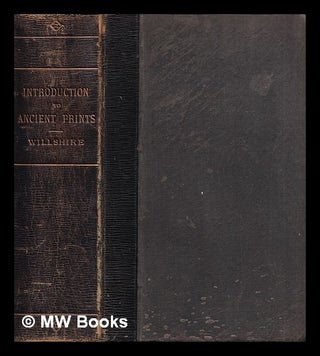 Item #388711 An introduction to the study & collection of ancient prints. William Hughes Willshire