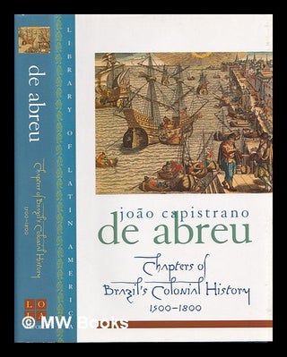 Item #388737 Chapters in Brazil's colonial history, 1500-1800 / Capistrano de Abreu ; translated...