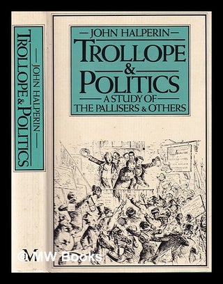 Item #388771 Trollope and politics : a study of the Pallisers and others / John Halperin. John...
