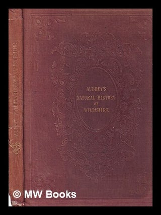 Item #388779 The natural history of Wiltshire / by John Aubrey, F.R.S. (written between 1656 and...