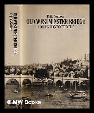 Item #388847 Old Westminster Bridge : the bridge of fools / RJB Walker. R. J. B. Walker, Richard...