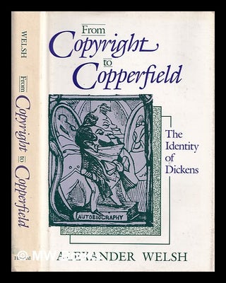 Item #388979 From copyright to Copperfield : the identity of Dickens / Alexander Welsh. Alexander...