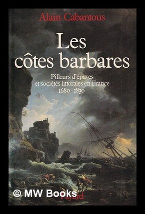 Item #388995 Les côtes barbares : pilleurs d'épaves et sociétés littorales en France...