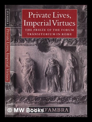 Item #389015 Private lives, imperial virtues : the frieze of the Forum Transitorium in Rome / Eve...