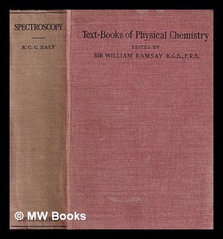 Item #389020 Spectroscopy / E. C. C. Baly / Text-books of physical chemistry. E. C. C. Ramsey...