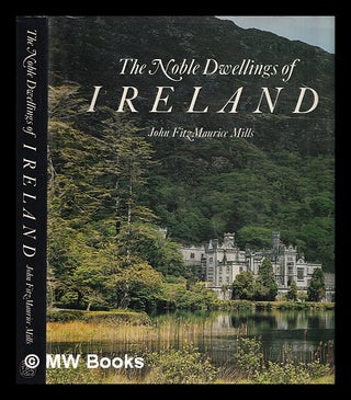 Item #389047 The noble dwellings of Ireland / John FitzMaurice Mills. John FitzMaurice Mills