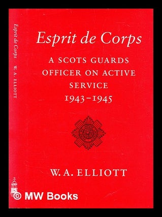 Item #389146 Esprit de corps: a Scots guards officer on active service, 1943-1945. W. A. Lord...