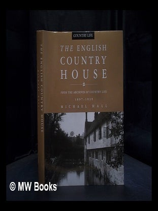 Item #389156 The English country house : from the archives of Country life, 1897-1939. Michael Hall