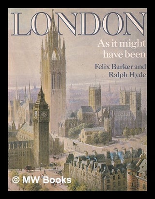Item #389209 London as it might have been / Felix Barker, Ralph Hyde. Felix Barker, Ralph Hyde