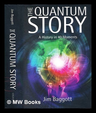 Item #389279 The quantum story : a history in 40 moments. Jim Baggott