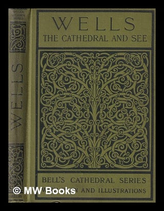 Item #389558 The Cathedral Church of Wells : a description of its fabric and a brief history of...