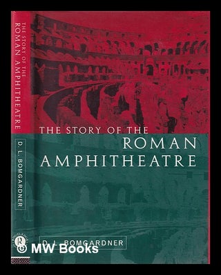 Item #389709 The story of the Roman amphitheatre / D.L. Bomgardner. D. L. Bomgardner, David Lee,...
