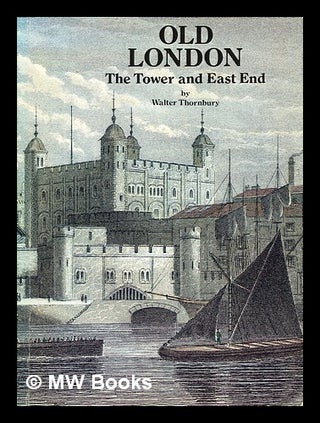 Item #389731 Old London : the Tower and East End. Walter Thornbury