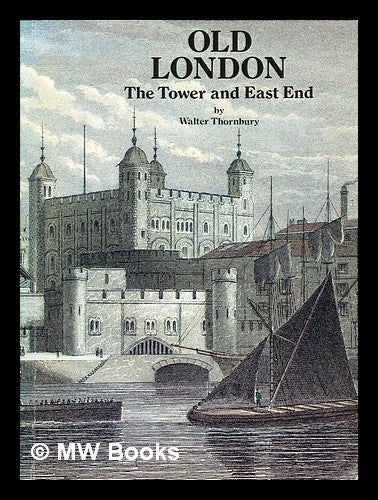 Item #389731 Old London : the Tower and East End. Walter Thornbury.
