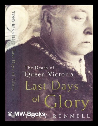 Item #389844 Last days of glory : the death of Queen Victoria. Tony Rennell