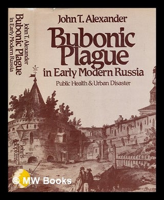 Item #389885 Bubonic plague in early modern Russia : public health & urban disaster. John T....