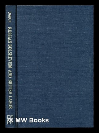 Russian bolshevism and British labor, 1917-1921. Morton H. Cowden.