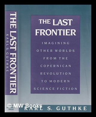 Item #389943 The last frontier : imagining other worlds, from the Copernican revolution to modern...
