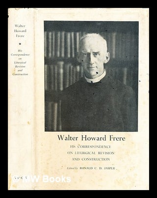 Item #389952 Walter Howard Frere : his correspondence on liturgical revision and construction /...