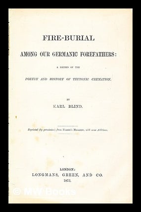 Item #390246 Fire-burial among our Germanic forefathers : a record of the poetry and history of...