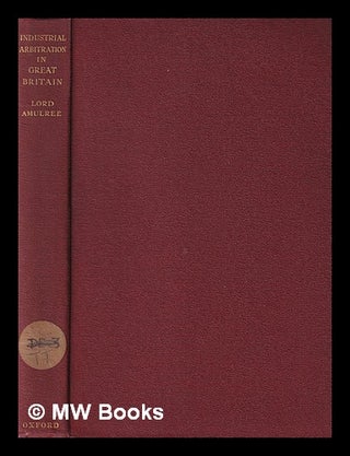 Item #390278 Industrial arbitration in Great Britain / by Lord Amulree. William W. Mackenzie...
