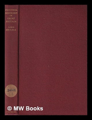 Item #390278 Industrial arbitration in Great Britain / by Lord Amulree. William W. Mackenzie...