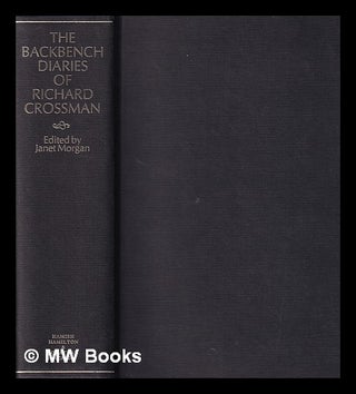 Item #390473 The backbench diaries of Richard Crossman / edited by Janet Morgan. R. H. S....