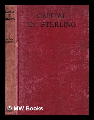 Item #390547 Capital in sterling / by A. P. L. Gordon. Archibald Philip Laing Gordon