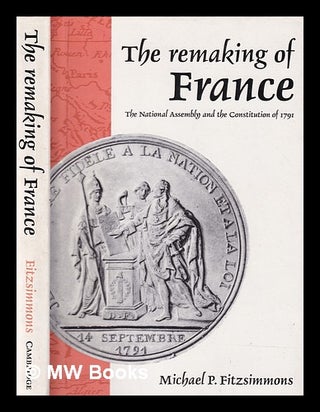 Item #390768 The remaking of France : the National Assembly, the Constitution of 1791, and the...