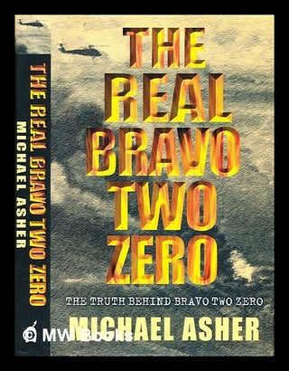 Item #390958 The real bravo two zero : the truth behind bravo two zero. Michael Asher, 1953