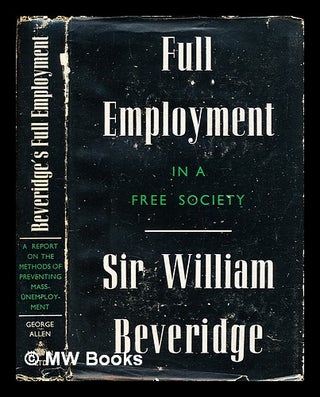 Item #391061 Full employment in a free society : a report. William Henry Beveridge Baron Beveridge