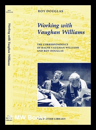 Item #391224 Working with Vaughan Williams : the correspondence of Ralph Vaughan Williams and Roy...