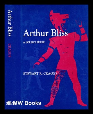Item #391239 Arthur Bliss : a source book. Stewart R. Craggs, comp