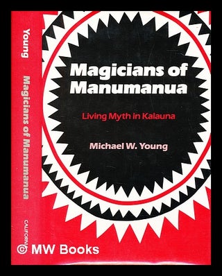 Item #391384 Magicians of manumanua : living myth in Kalauna. Michael W. Young, 1937