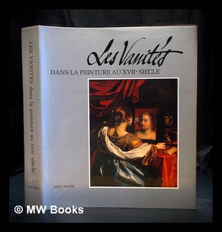 Item #391550 Les Vanités dans la peinture au XVIIe siècle : méditations sur la richesse, le...