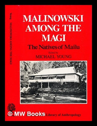 Item #391608 Malinowski among the Magi : the natives of Mailu. Bronislaw Malinowski, Michael W....