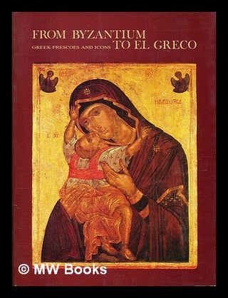 Item #391638 From Byzantium to El Greco : Greek frescoes and icons. Myrtali Acheimastou-Potamianou