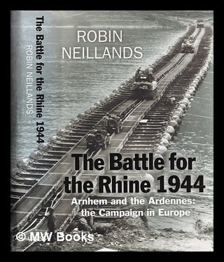 Item #391697 The Battle for the Rhine 1944 / Robin Neillands. Robin Neillands, 1935