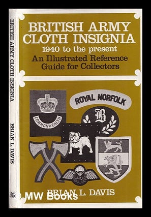 Item #391766 British army cloth insignia 1940 to the present : an illustrated reference guide for...