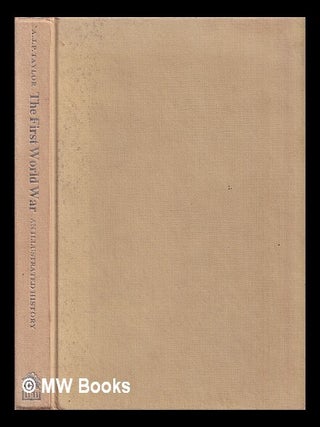 Item #391905 The First World War, an illustrated history / A.J.P. Taylor. A. J. P. Taylor, Alan...