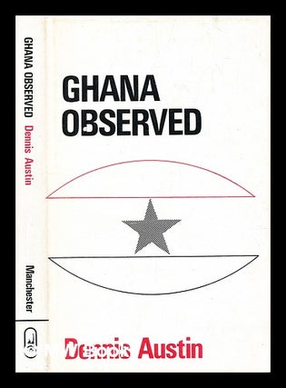 Item #391982 Ghana observed : essays on the politics of a West African republic. Dennis Austin, 1922