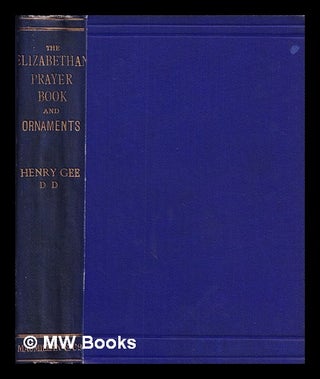 Item #392407 The Elizabethan prayer-book & ornaments : with an appendix of documents. Henry Gee