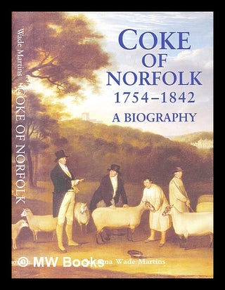 Item #392426 Coke of Norfolk (1754-1842) : a biography. Susanna Wade Martins